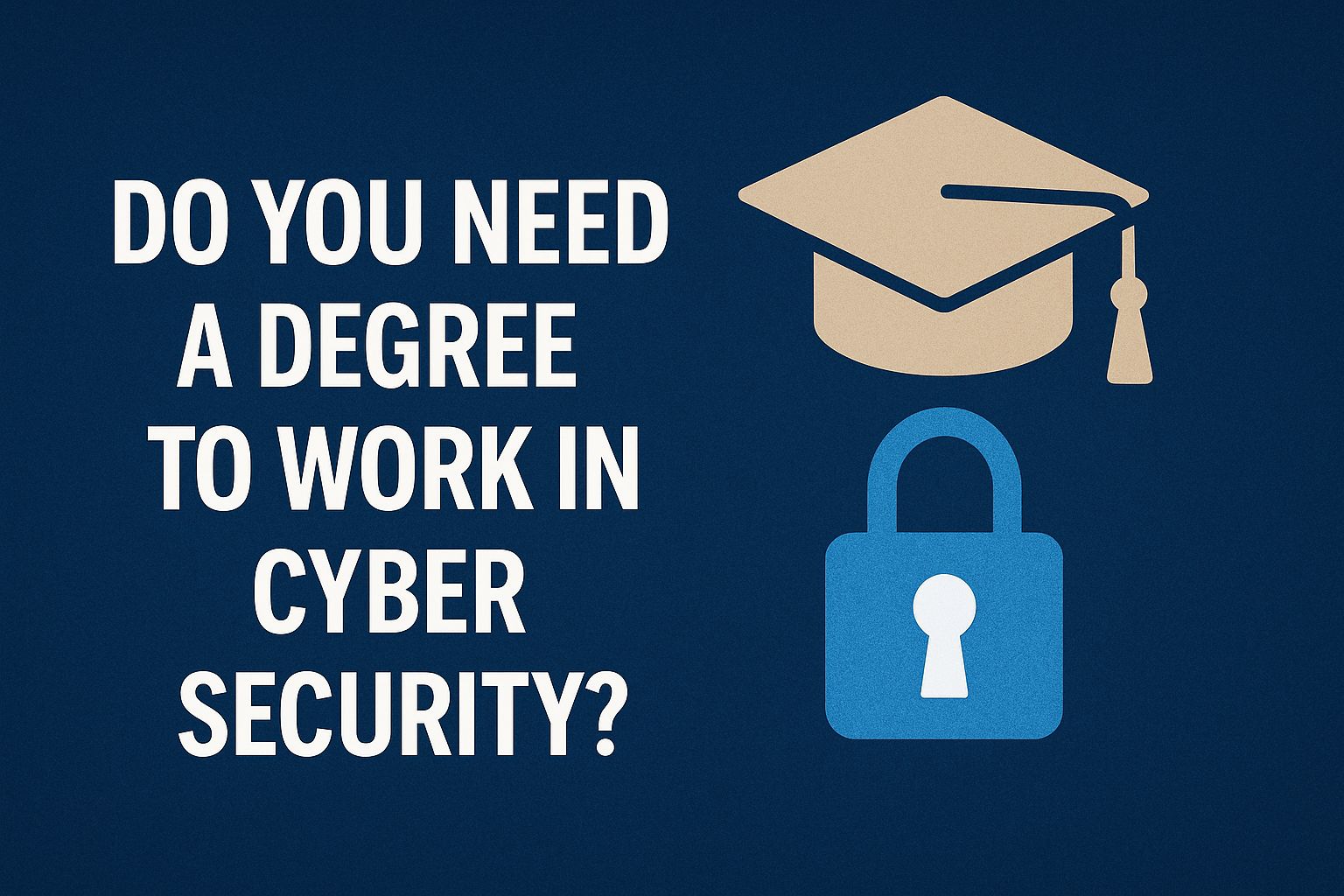 Do You Need a Degree to Work in Cybersecurity? What You Need to Know